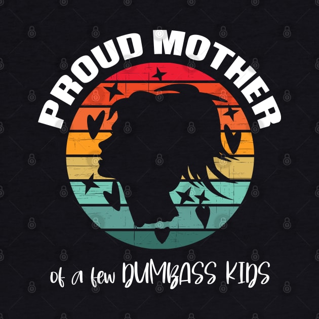 Proud mother of a few Dumbass Kids by GothicDesigns